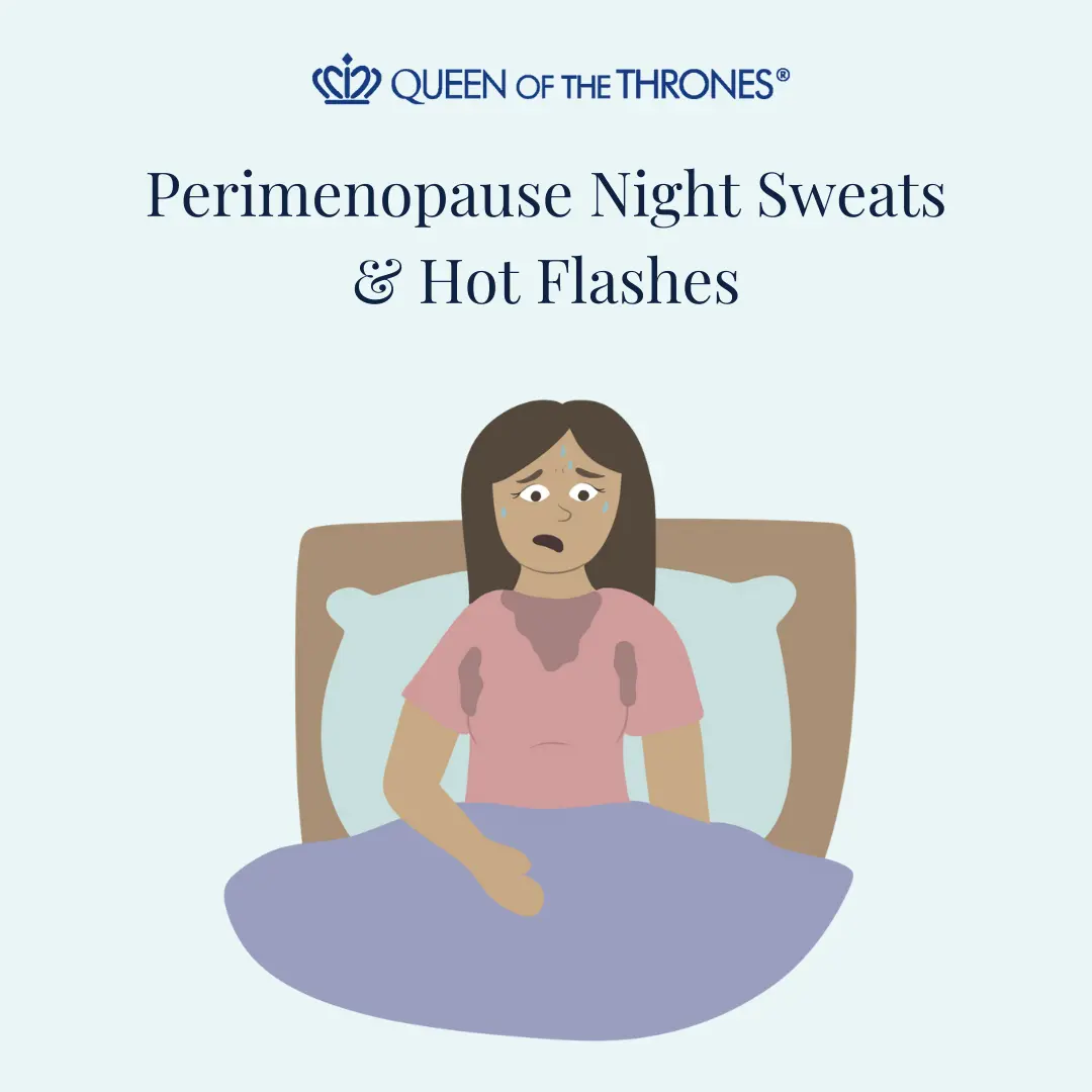 Perimenopause causes night sweats and hot flashes by Queen of the Thrones